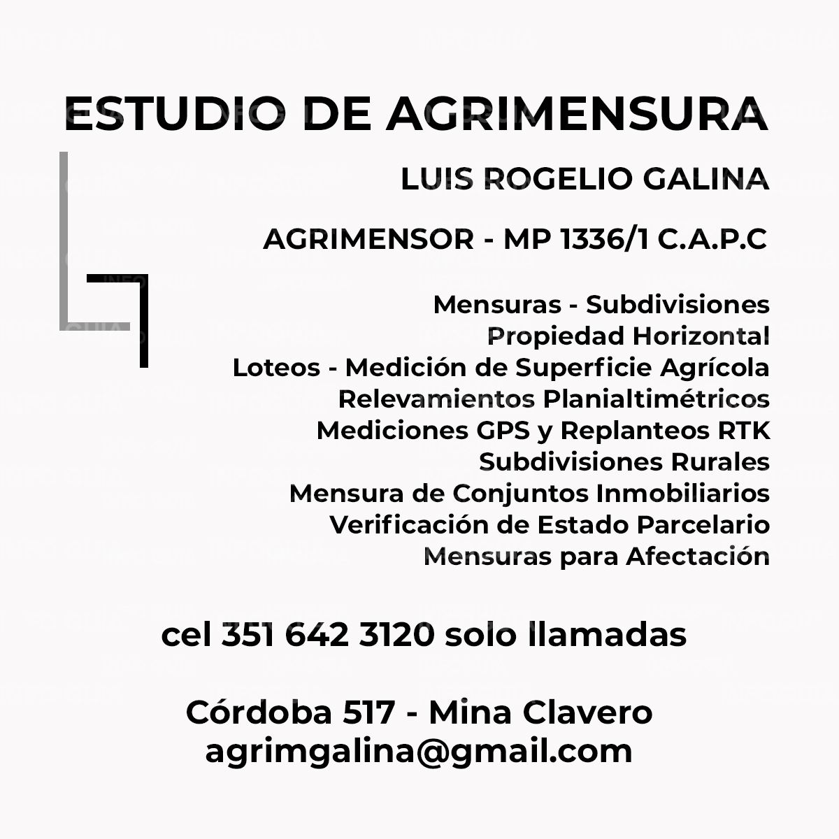 Agrimensor Luis R. Galina - InfoGuia Traslasierra - Agrimensor Luis R. Galina Mensuras - Subdivisiones - Propiedad Horizontal -Mensuras para Transferencia- Loteos - V.E.P (Verificación de Estado Parcelario - medición de Superficie Agrícola - Relevamientos Planialtimétros - Mediciones GPS Doble y Simple Frecuencia - Replanteos RTK - Subdivisiones Rurales - Informes Periciales - Certificado de Amojonamiento. Usucapiones - Equipos de ultima generación. Solicitar turno no Whatsapp